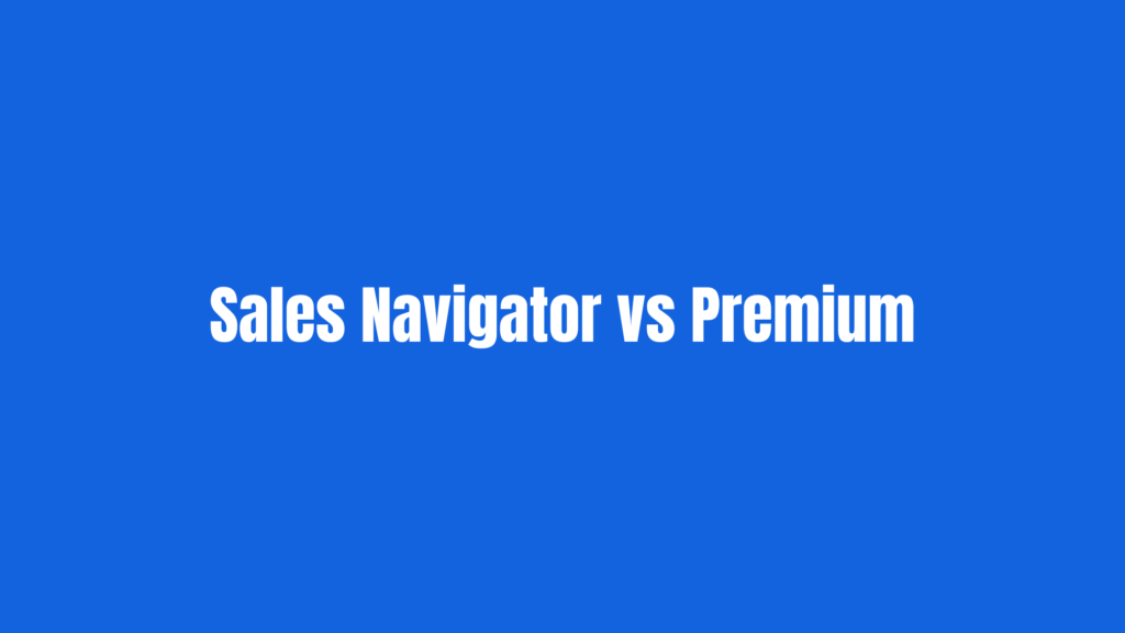 LinkedIn Sales Navigator vs LinkedIn Premium